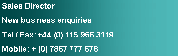 Text Box: Sales DirectorNew business enquiriesTel / Fax: +44 (0) 115 966 3119 Mobile: + (0) 7867 777 678 